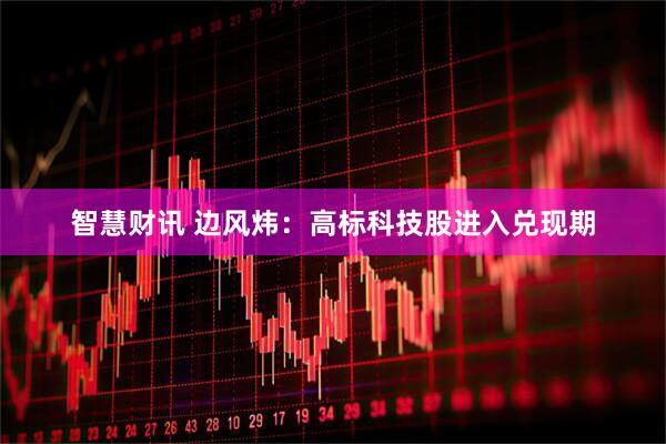 智慧财讯 边风炜：高标科技股进入兑现期